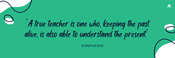 "A true teacher is one who, keeping the past alive, is also able to understand the present."    — Confucius 