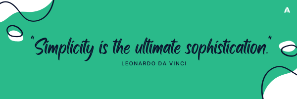 "Simplicity is the ultimate sophistication." - Leonardo da Vinci